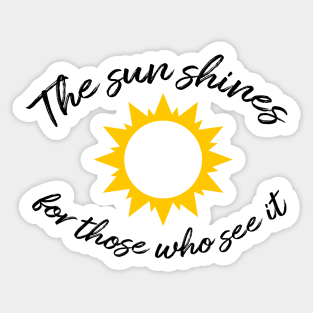 The sun shines for those who see it motivation quote Sticker